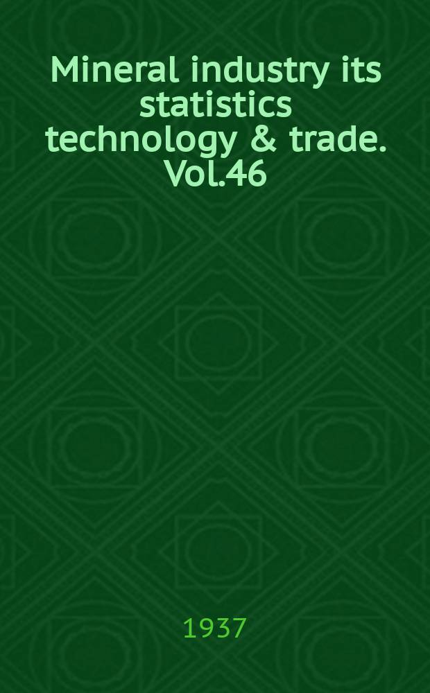 Mineral industry its statistics technology & trade. Vol.46 : ...during 1937 Supplementing vol.1-46