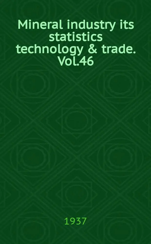 Mineral industry its statistics technology & trade. Vol.46 : ...during 1937 Supplementing vol.1-46