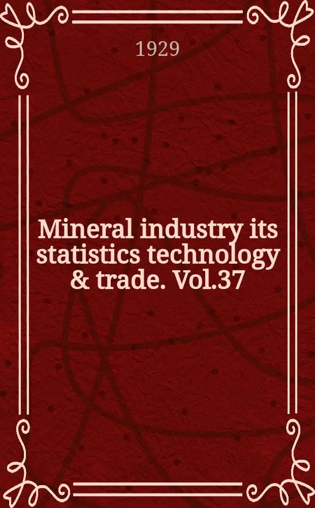 Mineral industry its statistics technology & trade. Vol.37 : during 1928