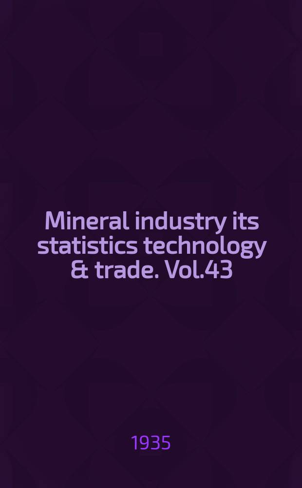 Mineral industry its statistics technology & trade. Vol.43 : ...during 1934 Supplementing vol.1-42