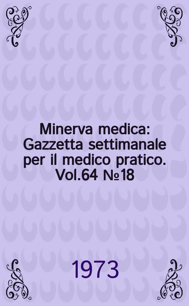 Minerva medica : Gazzetta settimanale per il medico pratico. Vol.64 №18