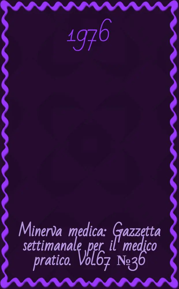 Minerva medica : Gazzetta settimanale per il medico pratico. Vol.67 №36
