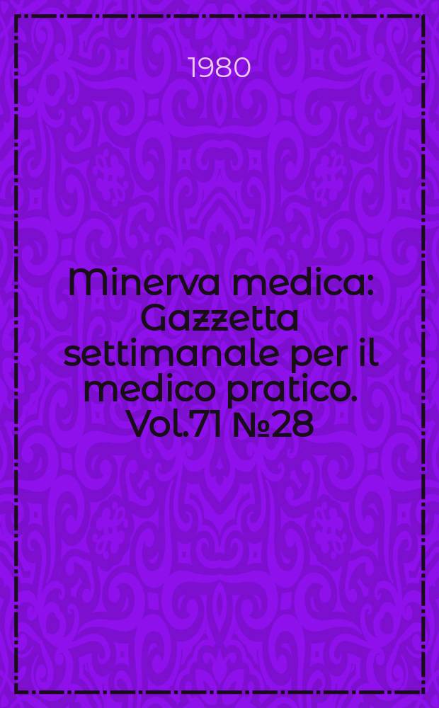 Minerva medica : Gazzetta settimanale per il medico pratico. Vol.71 №28