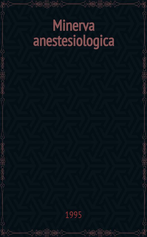 Minerva anestesiologica : Giornale italiano di anestesia e di analgesia Organo mensile della Soc. italiana di anestesiologia. Vol.61, №1/2