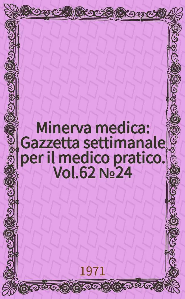 Minerva medica : Gazzetta settimanale per il medico pratico. Vol.62 №24