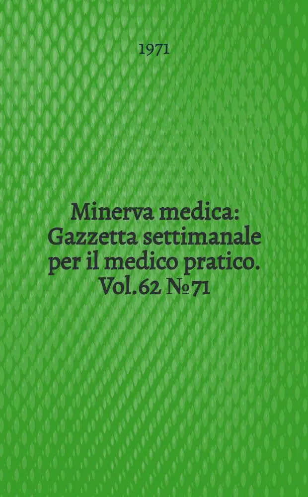 Minerva medica : Gazzetta settimanale per il medico pratico. Vol.62 №71