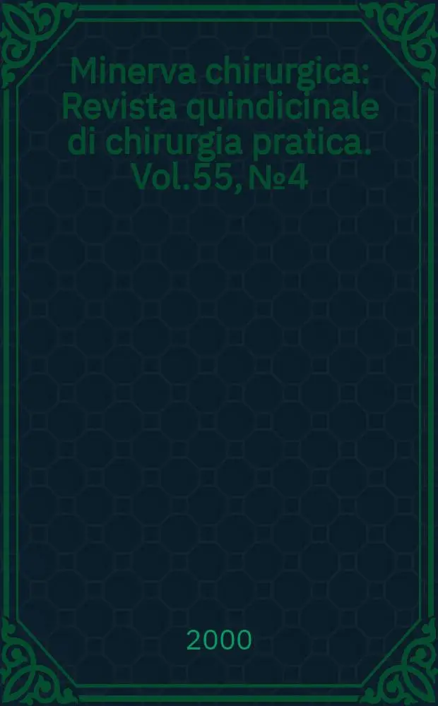 Minerva chirurgica : Revista quindicinale di chirurgia pratica. Vol.55, №4