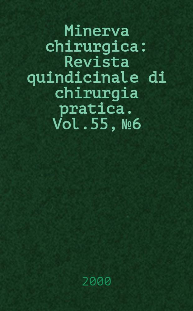 Minerva chirurgica : Revista quindicinale di chirurgia pratica. Vol.55, №6