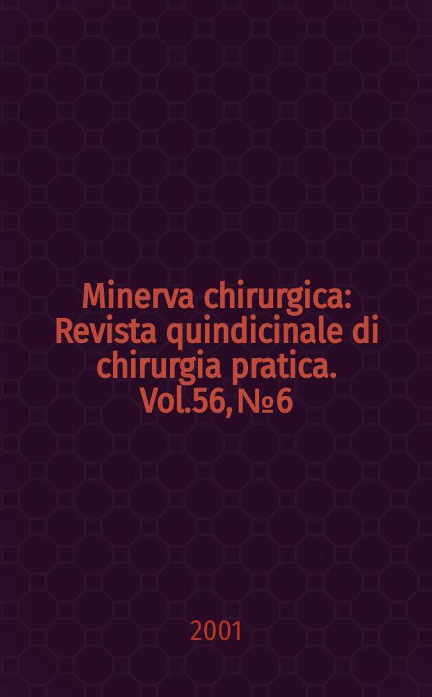 Minerva chirurgica : Revista quindicinale di chirurgia pratica. Vol.56, №6