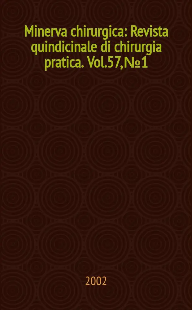Minerva chirurgica : Revista quindicinale di chirurgia pratica. Vol.57, №1