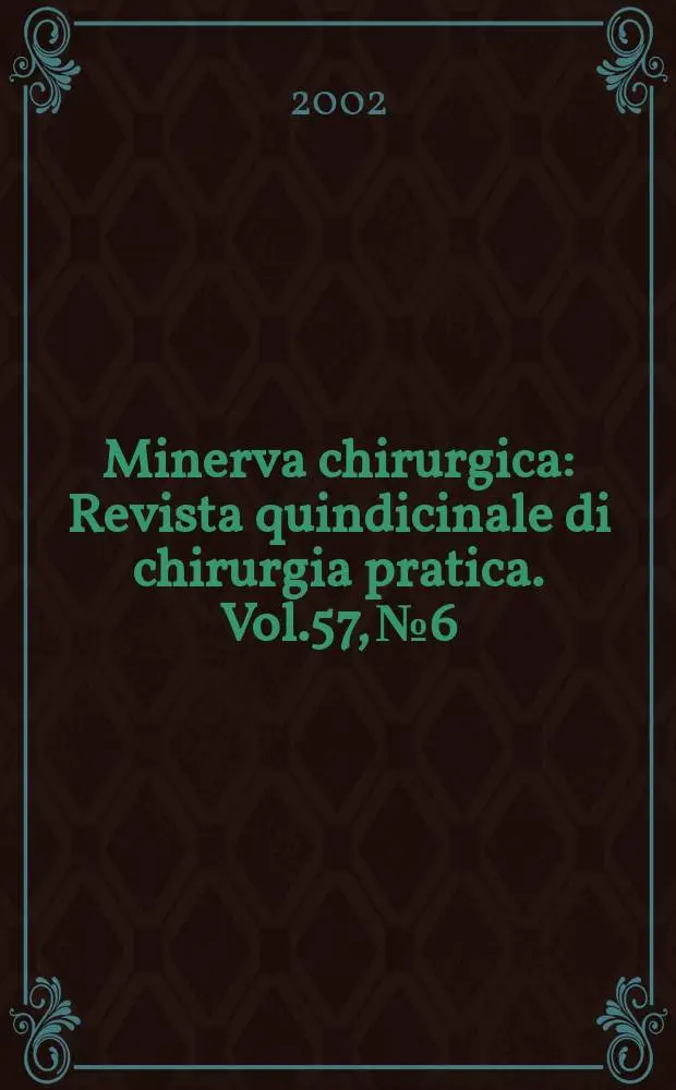 Minerva chirurgica : Revista quindicinale di chirurgia pratica. Vol.57, №6