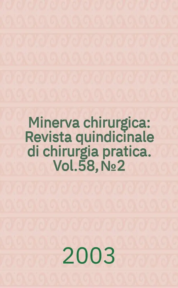 Minerva chirurgica : Revista quindicinale di chirurgia pratica. Vol.58, №2