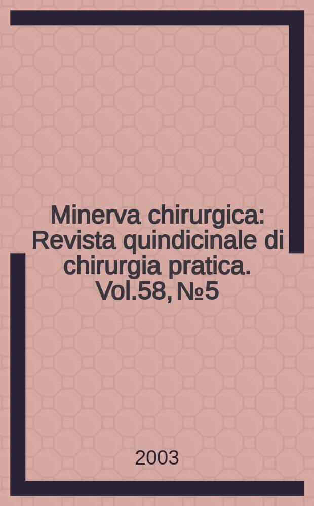 Minerva chirurgica : Revista quindicinale di chirurgia pratica. Vol.58, №5
