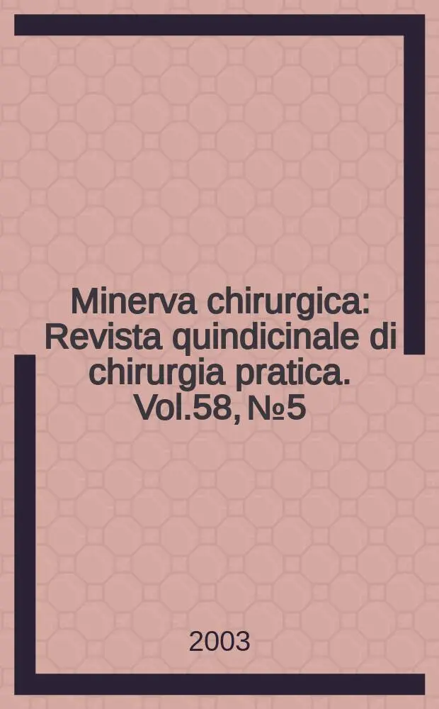 Minerva chirurgica : Revista quindicinale di chirurgia pratica. Vol.58, №5