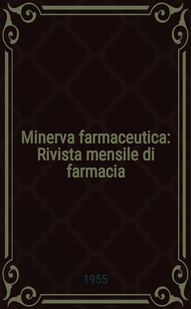 Minerva farmaceutica : Rivista mensile di farmacia : Pubblica atti e memorie della Associazione Italiana di storia della farmacia : Atti e comunicati della Associazione nazionale farmacisti rurali e unici : Atti e memorie della Societ&agrave; di Farmacia di Torino