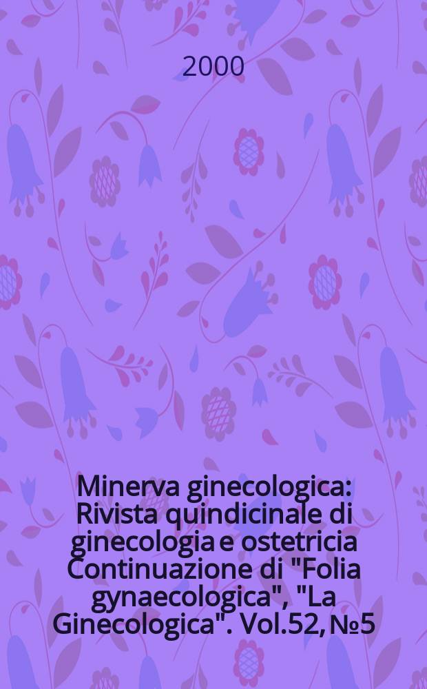 Minerva ginecologica : Rivista quindicinale di ginecologia e ostetricia Continuazione di "Folia gynaecologica", "La Ginecologica". Vol.52, №5
