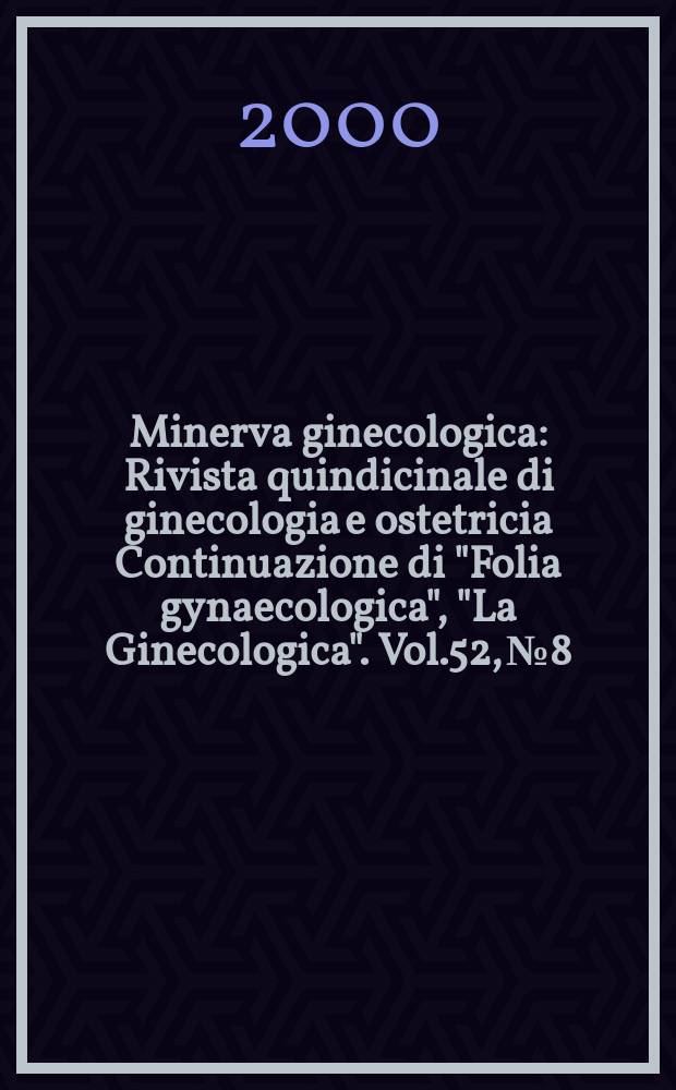 Minerva ginecologica : Rivista quindicinale di ginecologia e ostetricia Continuazione di "Folia gynaecologica", "La Ginecologica". Vol.52, №8