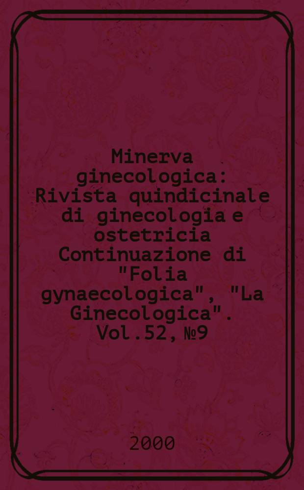 Minerva ginecologica : Rivista quindicinale di ginecologia e ostetricia Continuazione di "Folia gynaecologica", "La Ginecologica". Vol.52, №9