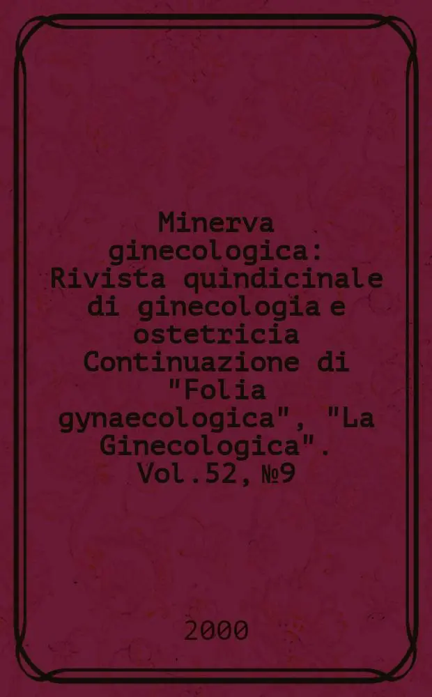 Minerva ginecologica : Rivista quindicinale di ginecologia e ostetricia Continuazione di "Folia gynaecologica", "La Ginecologica". Vol.52, №9