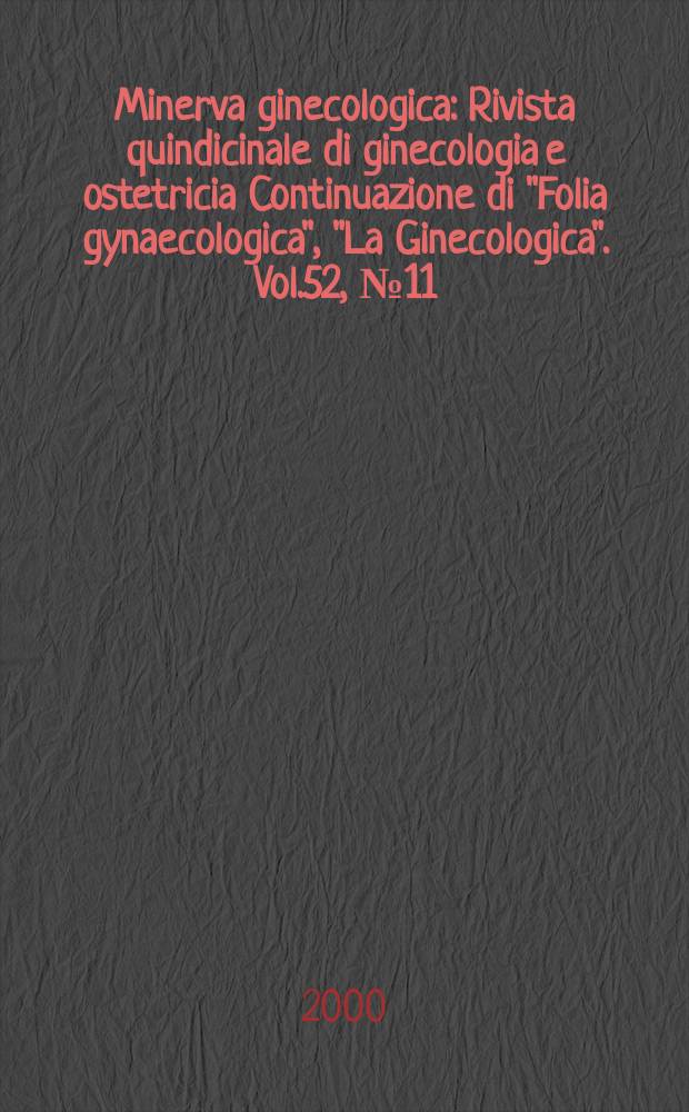Minerva ginecologica : Rivista quindicinale di ginecologia e ostetricia Continuazione di "Folia gynaecologica", "La Ginecologica". Vol.52, №11