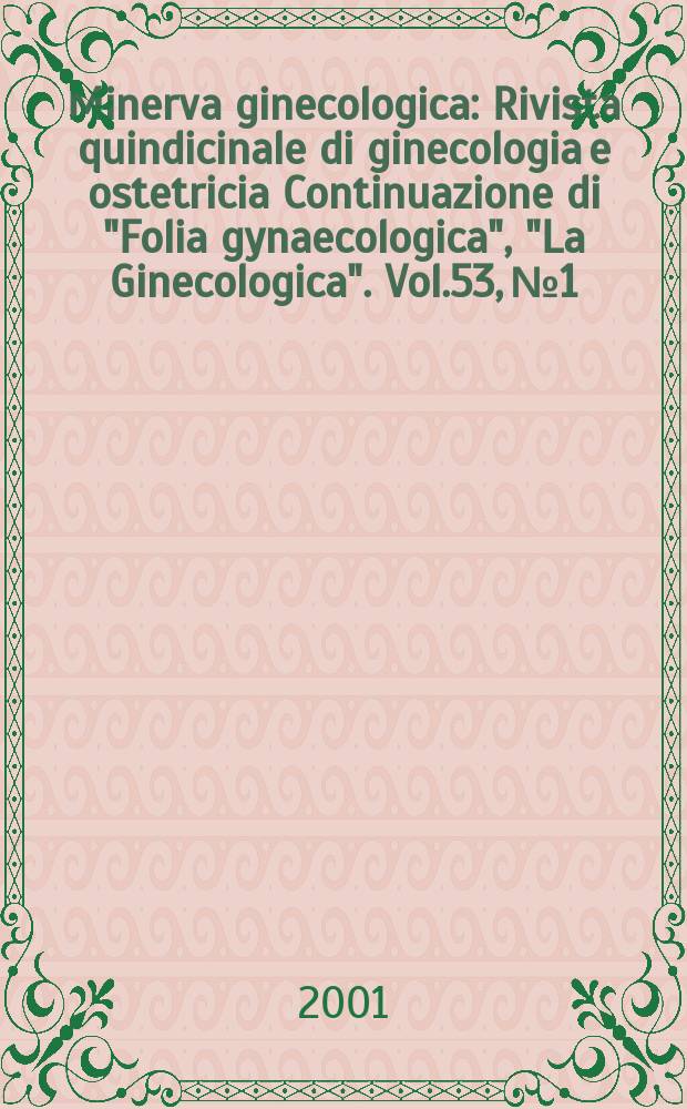 Minerva ginecologica : Rivista quindicinale di ginecologia e ostetricia Continuazione di "Folia gynaecologica", "La Ginecologica". Vol.53, №1