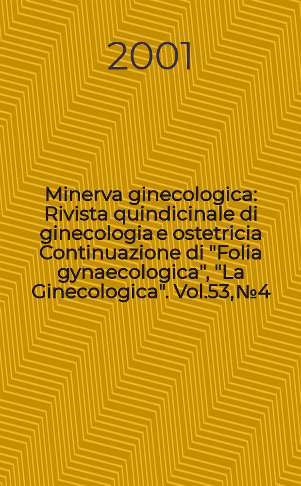 Minerva ginecologica : Rivista quindicinale di ginecologia e ostetricia Continuazione di "Folia gynaecologica", "La Ginecologica". Vol.53, №4