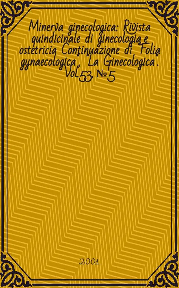 Minerva ginecologica : Rivista quindicinale di ginecologia e ostetricia Continuazione di "Folia gynaecologica", "La Ginecologica". Vol.53, №5