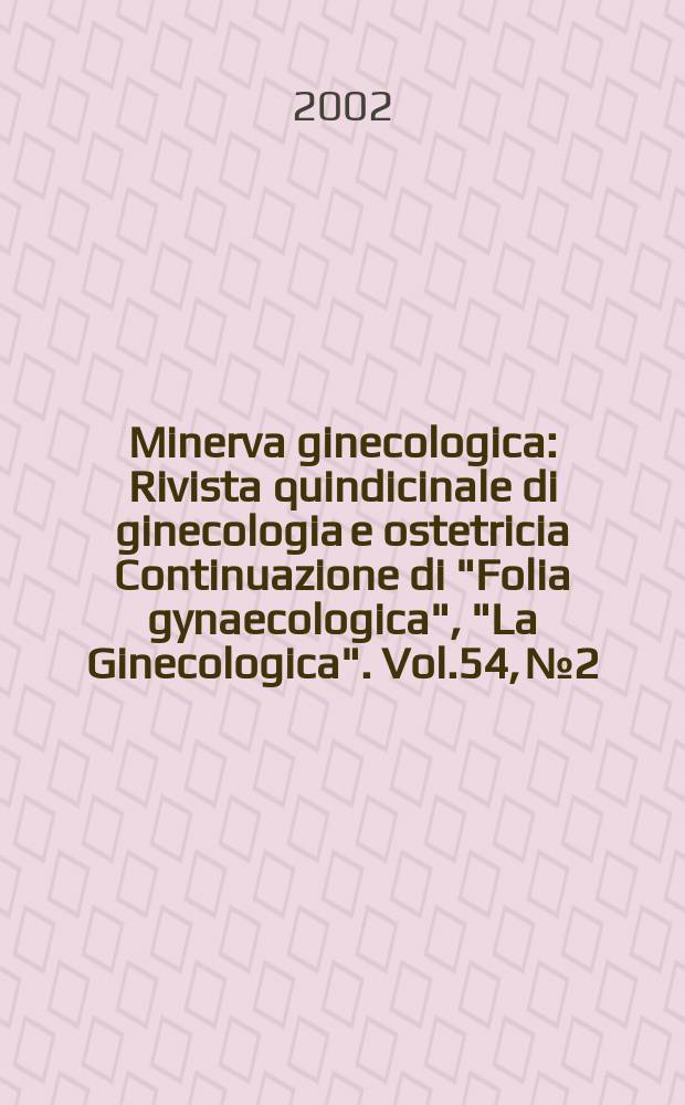 Minerva ginecologica : Rivista quindicinale di ginecologia e ostetricia Continuazione di "Folia gynaecologica", "La Ginecologica". Vol.54, №2