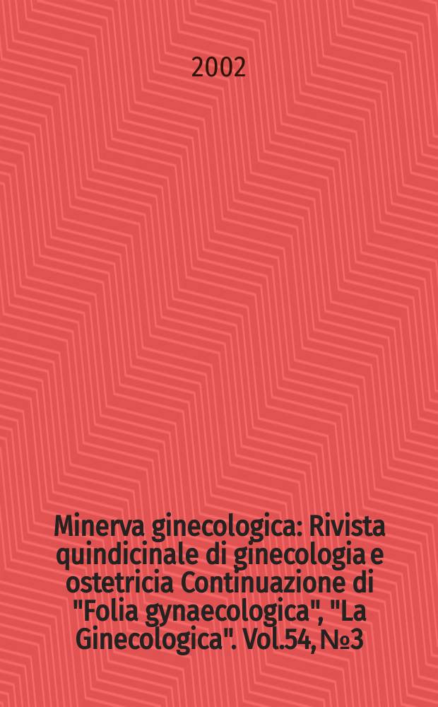 Minerva ginecologica : Rivista quindicinale di ginecologia e ostetricia Continuazione di "Folia gynaecologica", "La Ginecologica". Vol.54, №3