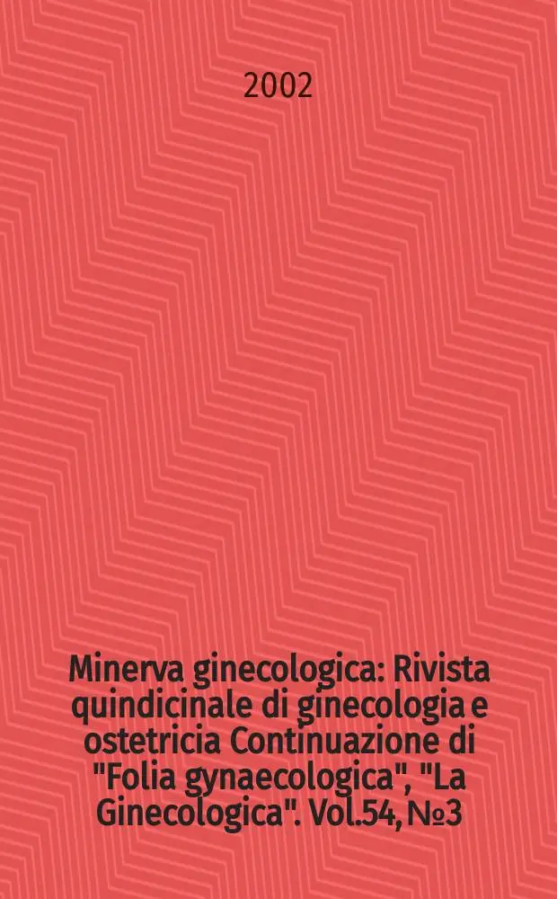 Minerva ginecologica : Rivista quindicinale di ginecologia e ostetricia Continuazione di "Folia gynaecologica", "La Ginecologica". Vol.54, №3