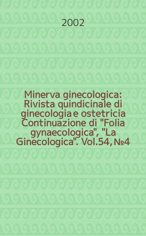 Minerva ginecologica : Rivista quindicinale di ginecologia e ostetricia Continuazione di "Folia gynaecologica", "La Ginecologica". Vol.54, №4