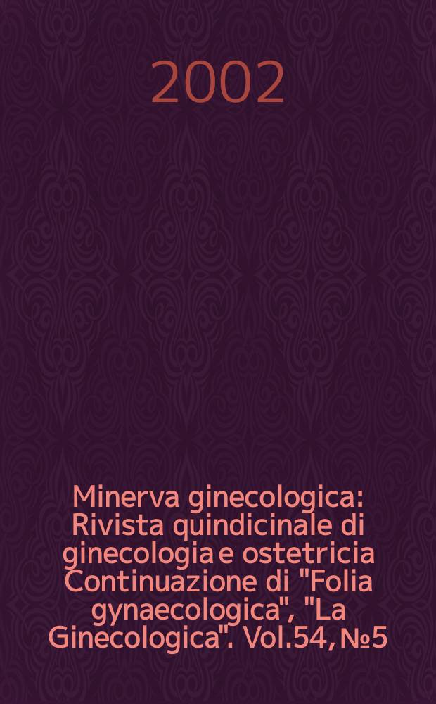 Minerva ginecologica : Rivista quindicinale di ginecologia e ostetricia Continuazione di "Folia gynaecologica", "La Ginecologica". Vol.54, №5