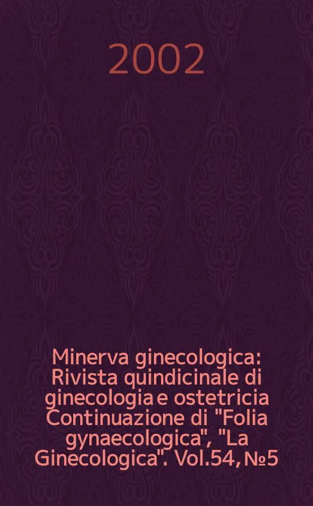Minerva ginecologica : Rivista quindicinale di ginecologia e ostetricia Continuazione di "Folia gynaecologica", "La Ginecologica". Vol.54, №5