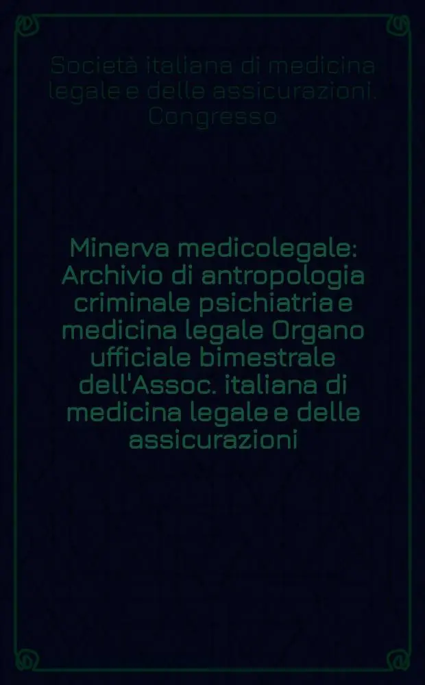 Minerva medicolegale : Archivio di antropologia criminale psichiatria e medicina legale Organo ufficiale bimestrale dell'Assoc. italiana di medicina legale e delle assicurazioni. Anno81 1961, №5 : Societ&agrave; italiana di medicina legale e delle assicurazioni. Congresso, 16. Firenze 1959 Comunicazioni