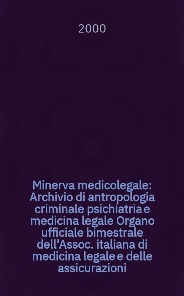 Minerva medicolegale : Archivio di antropologia criminale psichiatria e medicina legale Organo ufficiale bimestrale dell'Assoc. italiana di medicina legale e delle assicurazioni. Vol.120, №3