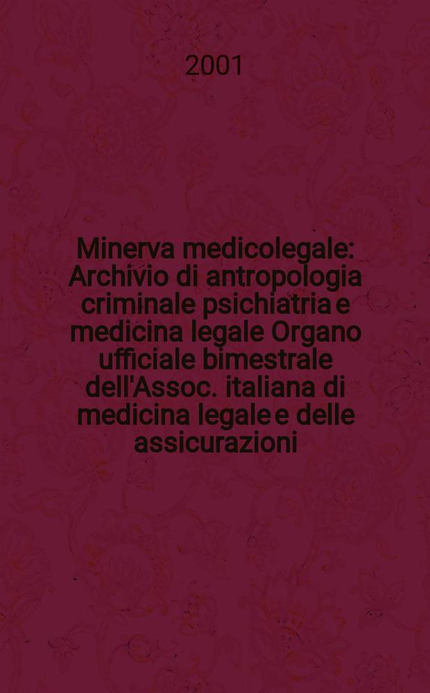 Minerva medicolegale : Archivio di antropologia criminale psichiatria e medicina legale Organo ufficiale bimestrale dell'Assoc. italiana di medicina legale e delle assicurazioni. Vol.121, №1