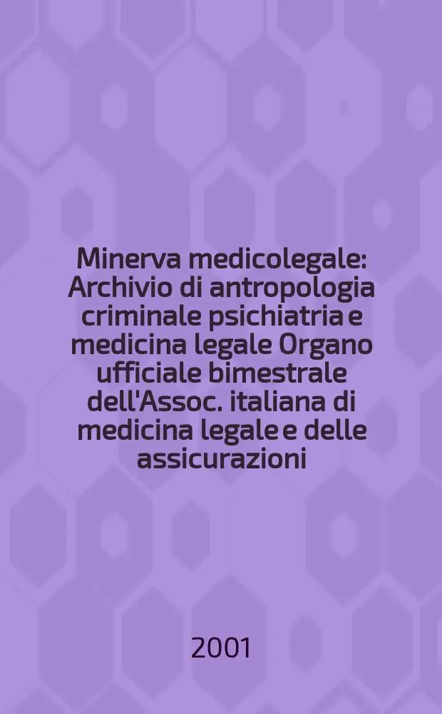 Minerva medicolegale : Archivio di antropologia criminale psichiatria e medicina legale Organo ufficiale bimestrale dell'Assoc. italiana di medicina legale e delle assicurazioni. Vol.121, №2