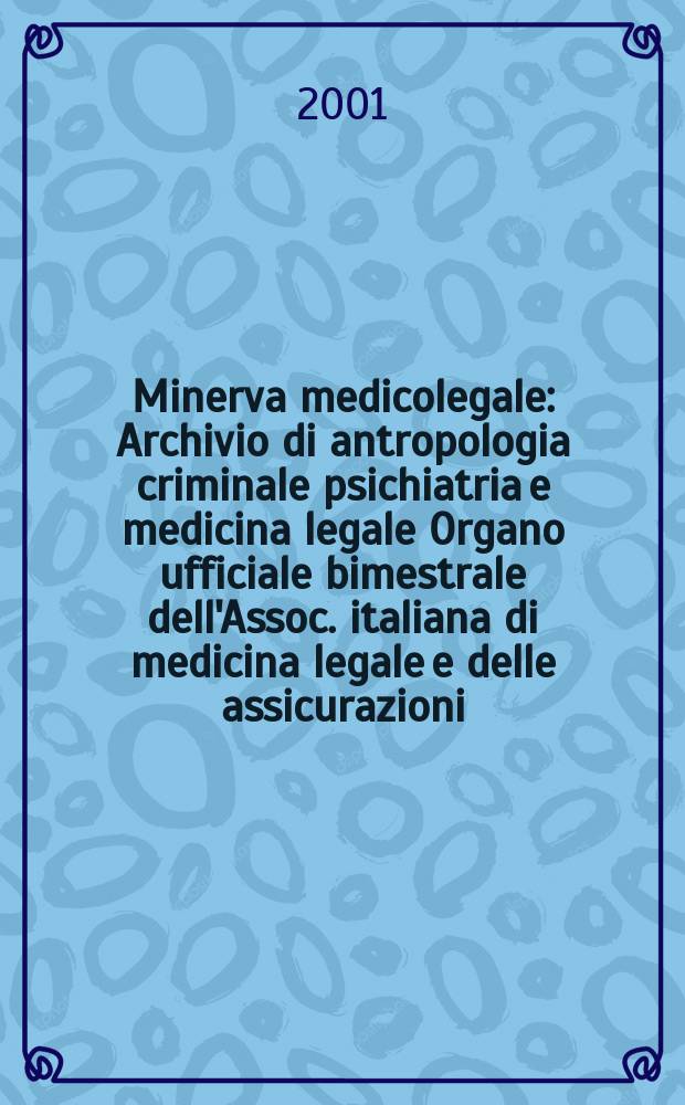 Minerva medicolegale : Archivio di antropologia criminale psichiatria e medicina legale Organo ufficiale bimestrale dell'Assoc. italiana di medicina legale e delle assicurazioni. Vol.121, №3