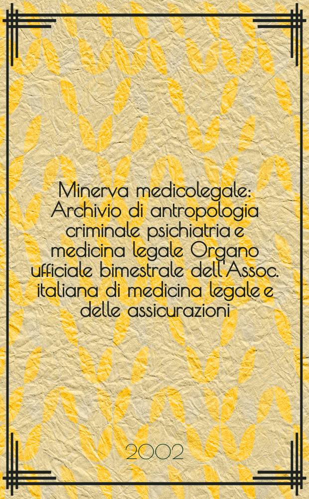 Minerva medicolegale : Archivio di antropologia criminale psichiatria e medicina legale Organo ufficiale bimestrale dell'Assoc. italiana di medicina legale e delle assicurazioni. Vol.122, №1