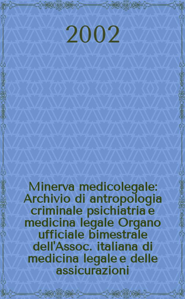 Minerva medicolegale : Archivio di antropologia criminale psichiatria e medicina legale Organo ufficiale bimestrale dell'Assoc. italiana di medicina legale e delle assicurazioni. Vol.122, №2
