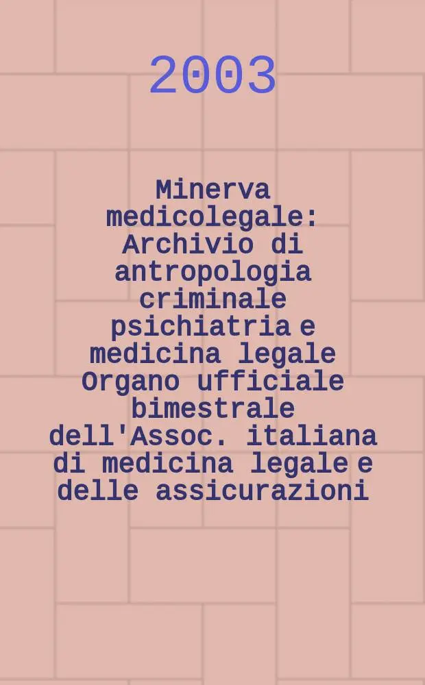 Minerva medicolegale : Archivio di antropologia criminale psichiatria e medicina legale Organo ufficiale bimestrale dell'Assoc. italiana di medicina legale e delle assicurazioni. Vol.123, №2
