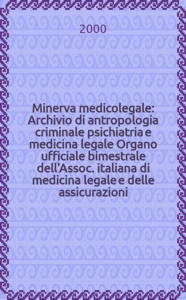 Minerva medicolegale : Archivio di antropologia criminale psichiatria e medicina legale Organo ufficiale bimestrale dell'Assoc. italiana di medicina legale e delle assicurazioni. Vol.120, №1