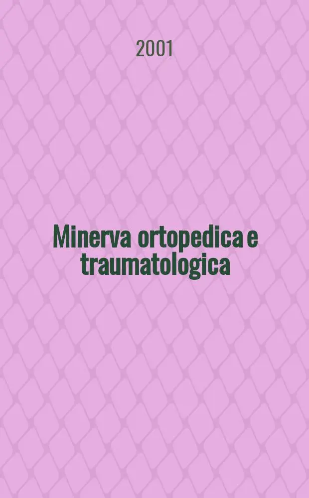 Minerva ortopedica e traumatologica : Riv. mens. di ortopedia e traumatologia Organo uffic. della Soc. piemontese-ligure-lombarda di ortopedia e traumatologia. Vol.52, №1