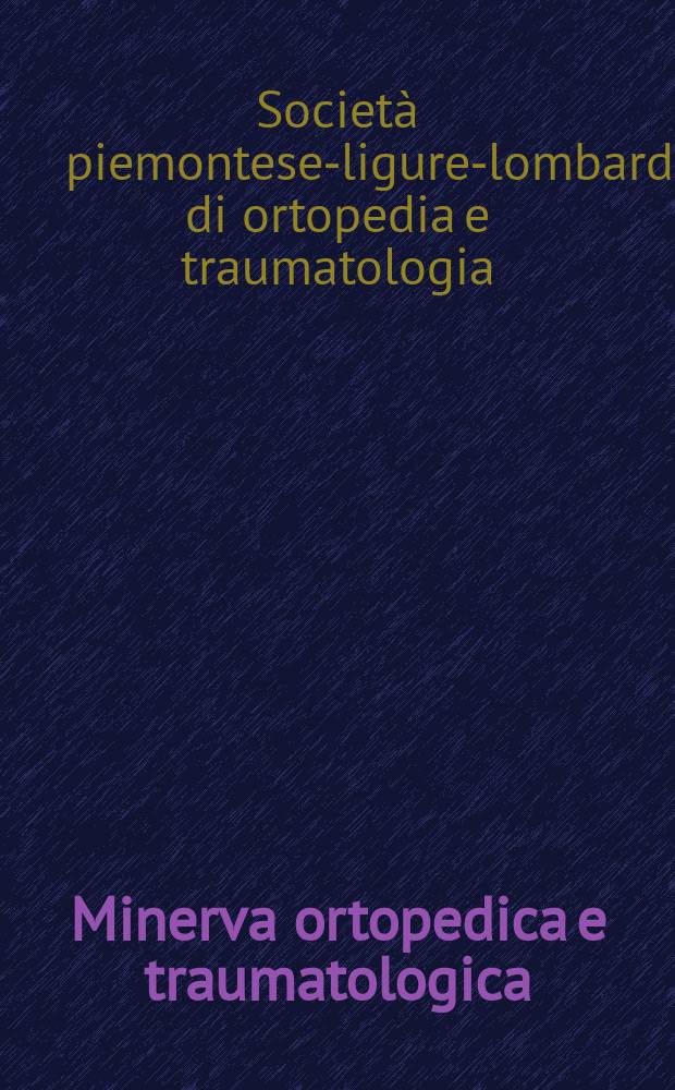 Minerva ortopedica e traumatologica : Riv. mens. di ortopedia e traumatologia Organo uffic. della Soc. piemontese-ligure-lombarda di ortopedia e traumatologia. Vol.37, №7/8 : 76 Congresso della Società piemontese -ligure -lombarda di ortopedia