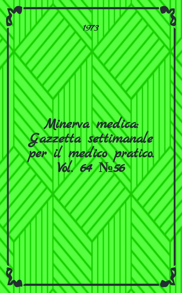 Minerva medica : Gazzetta settimanale per il medico pratico. Vol. 64 №56