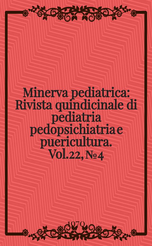 Minerva pediatrica : Rivista quindicinale di pediatria pedopsichiatria e puericultura. Vol.22, №4