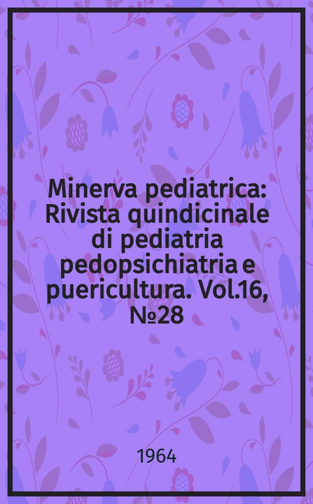 Minerva pediatrica : Rivista quindicinale di pediatria pedopsichiatria e puericultura. Vol.16, №28
