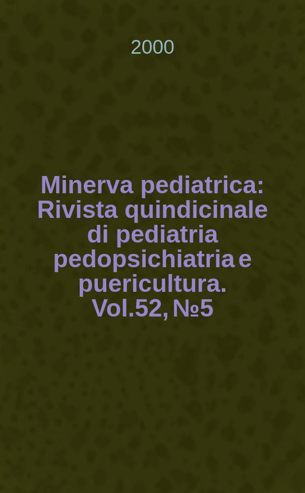 Minerva pediatrica : Rivista quindicinale di pediatria pedopsichiatria e puericultura. Vol.52, №5