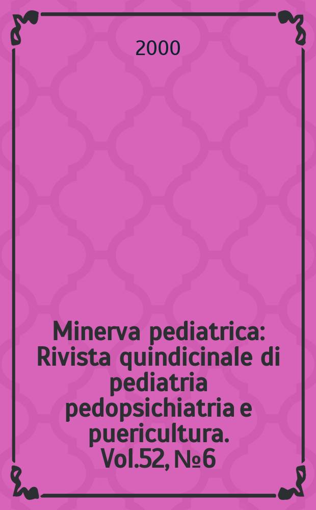 Minerva pediatrica : Rivista quindicinale di pediatria pedopsichiatria e puericultura. Vol.52, №6
