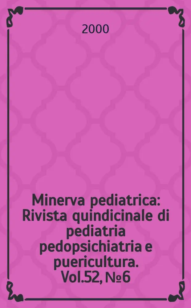 Minerva pediatrica : Rivista quindicinale di pediatria pedopsichiatria e puericultura. Vol.52, №6